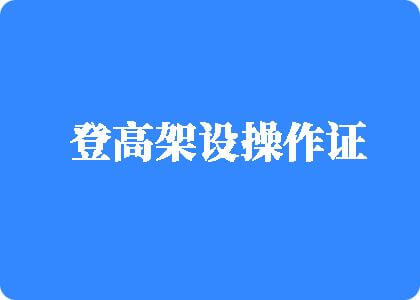 男人操女人逼刚开始拒绝登高架设操作证